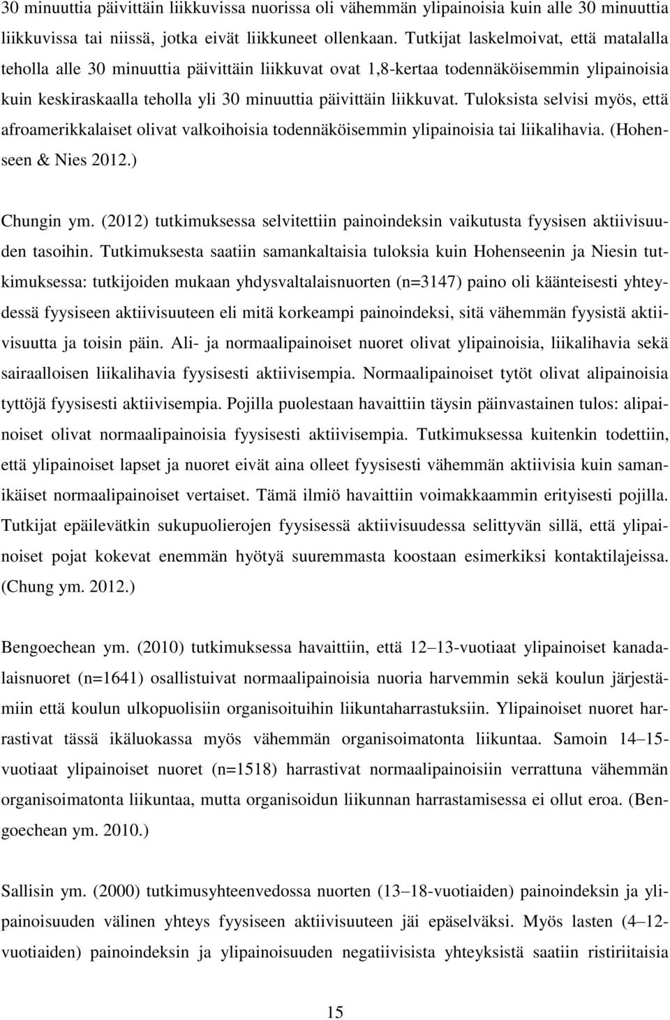 Tuloksista selvisi myös, että afroamerikkalaiset olivat valkoihoisia todennäköisemmin ylipainoisia tai liikalihavia. (Hohenseen & Nies 2012.) Chungin ym.