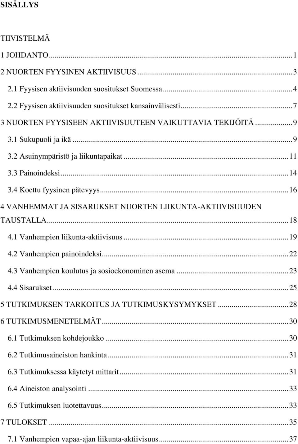 .. 16 4 VANHEMMAT JA SISARUKSET NUORTEN LIIKUNTA-AKTIIVISUUDEN TAUSTALLA... 18 4.1 Vanhempien liikunta-aktiivisuus... 19 4.2 Vanhempien painoindeksi... 22 4.