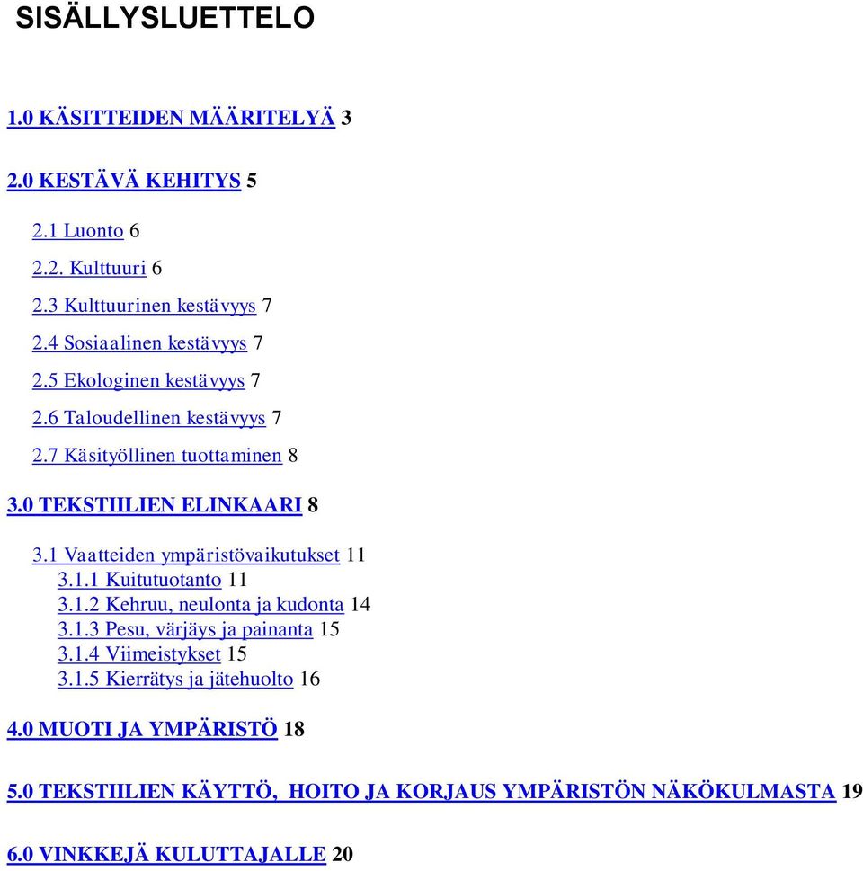 1 Vaatteiden ympäristövaikutukset 11 3.1.1 Kuitutuotanto 11 3.1.2 Kehruu, neulonta ja kudonta 14 3.1.3 Pesu, värjäys ja painanta 15 3.1.4 Viimeistykset 15 3.