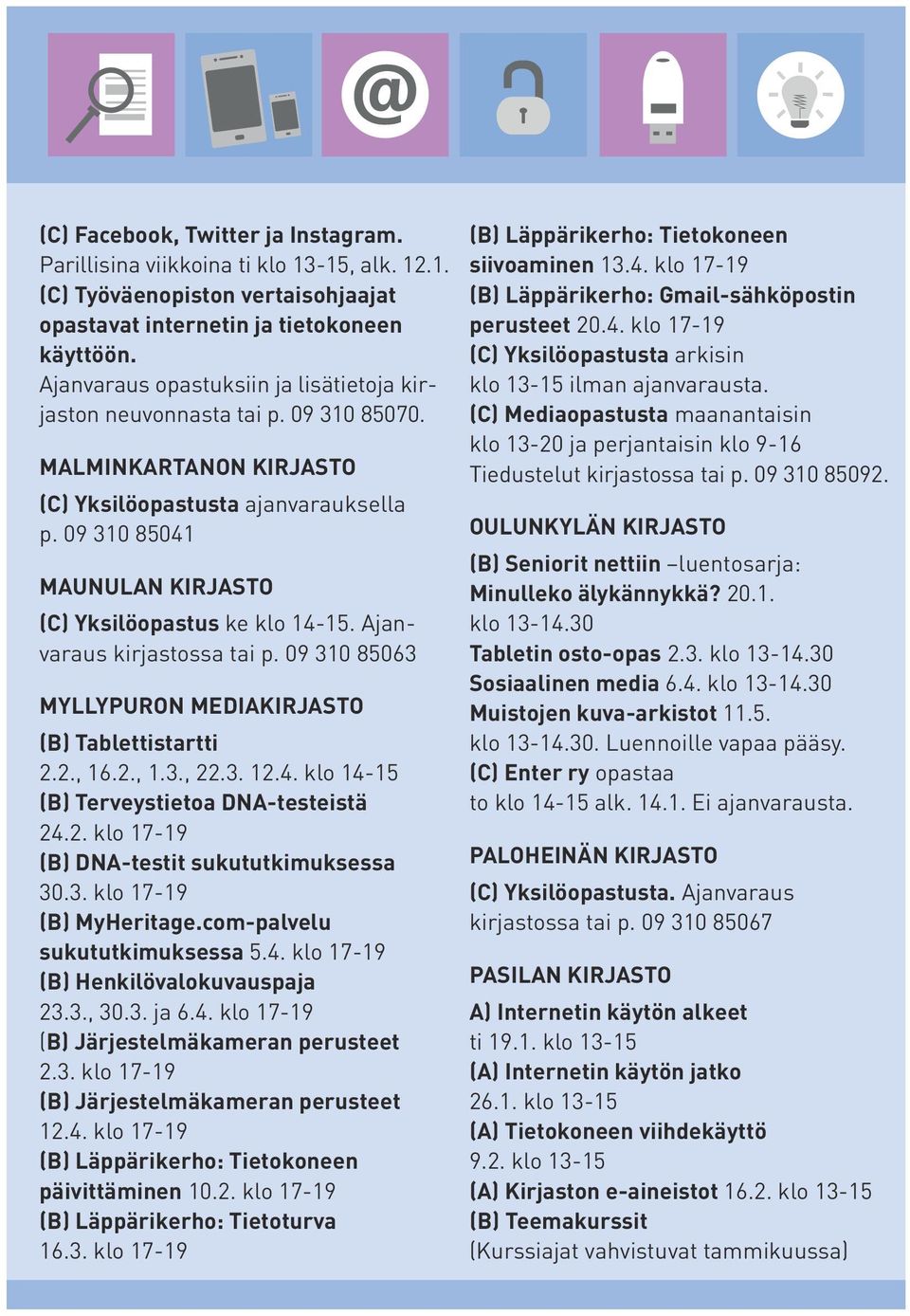 09 310 85041 MAUNULAN KIRJASTO (C) Yksilöopastus ke klo 14-15. Ajanvaraus kirjastossa tai p. 09 310 85063 MYLLYPURON MEDIAKIRJASTO (B) Tablettistartti 2.2., 16.2., 1.3., 22.3. 12.4. klo 14-15 (B) Terveystietoa DNA-testeistä 24.