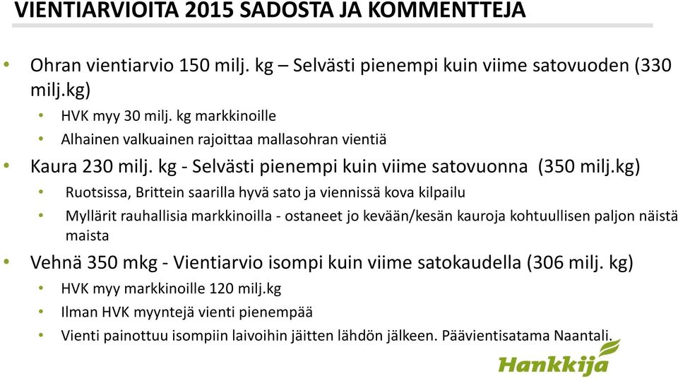 kg) Ruotsissa, Brittein saarilla hyvä sato ja viennissä kova kilpailu Myllärit rauhallisia markkinoilla - ostaneet jo kevään/kesän kauroja kohtuullisen paljon näistä