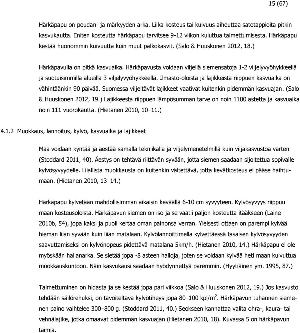 Härkäpavusta voidaan viljellä siemensatoja 1-2 viljelyvyöhykkeellä ja suotuisimmilla alueilla 3 viljelyvyöhykkeellä. Ilmasto-oloista ja lajikkeista riippuen kasvuaika on vähintäänkin 90 päivää.
