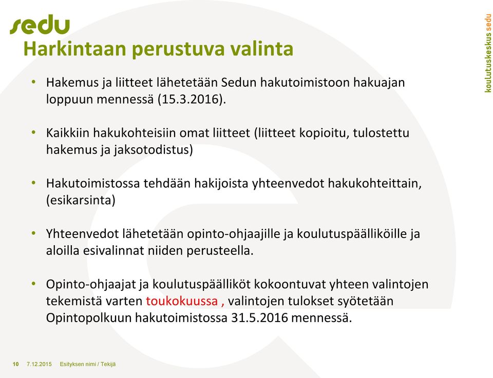 hakukohteittain, (esikarsinta) Yhteenvedot lähetetään opinto-ohjaajille ja koulutuspäälliköille ja aloilla esivalinnat niiden perusteella.