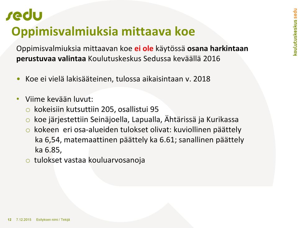 018 Viime kevään luvut: o kokeisiin kutsuttiin 05, osallistui 95 o koe järjestettiin Seinäjoella, Lapualla, Ähtärissä ja Kurikassa o
