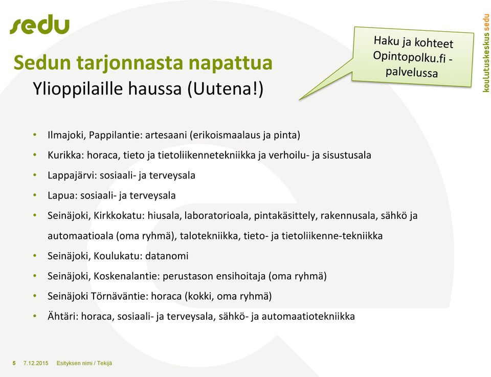 terveysala Lapua: sosiaali- ja terveysala Seinäjoki, Kirkkokatu: hiusala, laboratorioala, pintakäsittely, rakennusala, sähkö ja automaatioala (oma ryhmä),