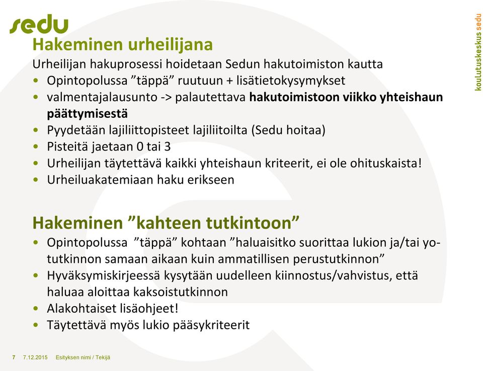 Urheiluakatemiaan haku erikseen Hakeminen kahteen tutkintoon Opintopolussa täppä kohtaan haluaisitko suorittaa lukion ja/tai yotutkinnon samaan aikaan kuin ammatillisen perustutkinnon