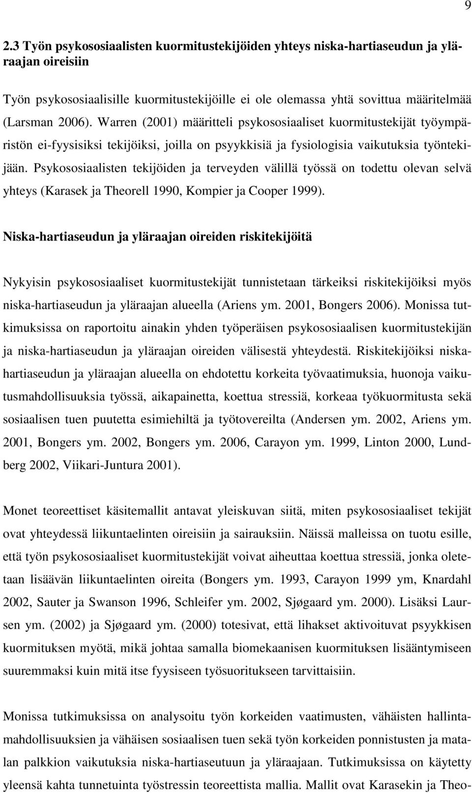 Psykososiaalisten tekijöiden ja terveyden välillä työssä on todettu olevan selvä yhteys (Karasek ja Theorell 1990, Kompier ja Cooper 1999).