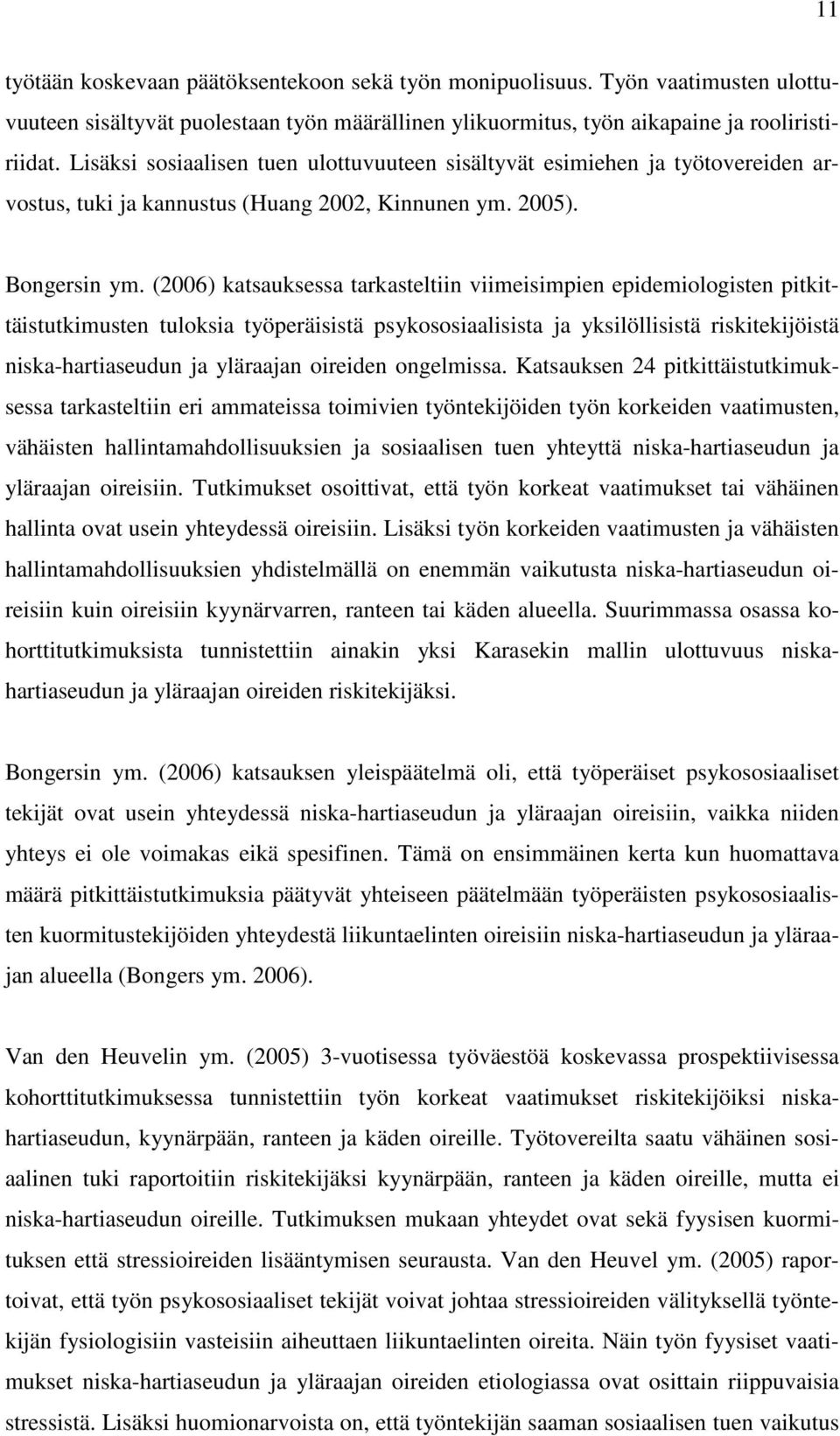 (2006) katsauksessa tarkasteltiin viimeisimpien epidemiologisten pitkittäistutkimusten tuloksia työperäisistä psykososiaalisista ja yksilöllisistä riskitekijöistä niska-hartiaseudun ja yläraajan