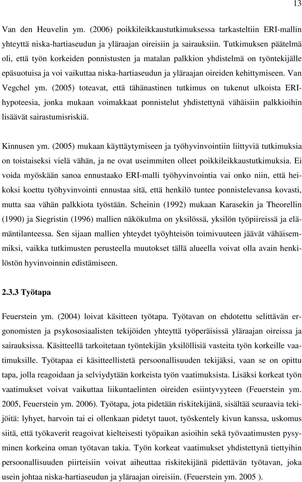 Van Vegchel ym. (2005) toteavat, että tähänastinen tutkimus on tukenut ulkoista ERIhypoteesia, jonka mukaan voimakkaat ponnistelut yhdistettynä vähäisiin palkkioihin lisäävät sairastumisriskiä.