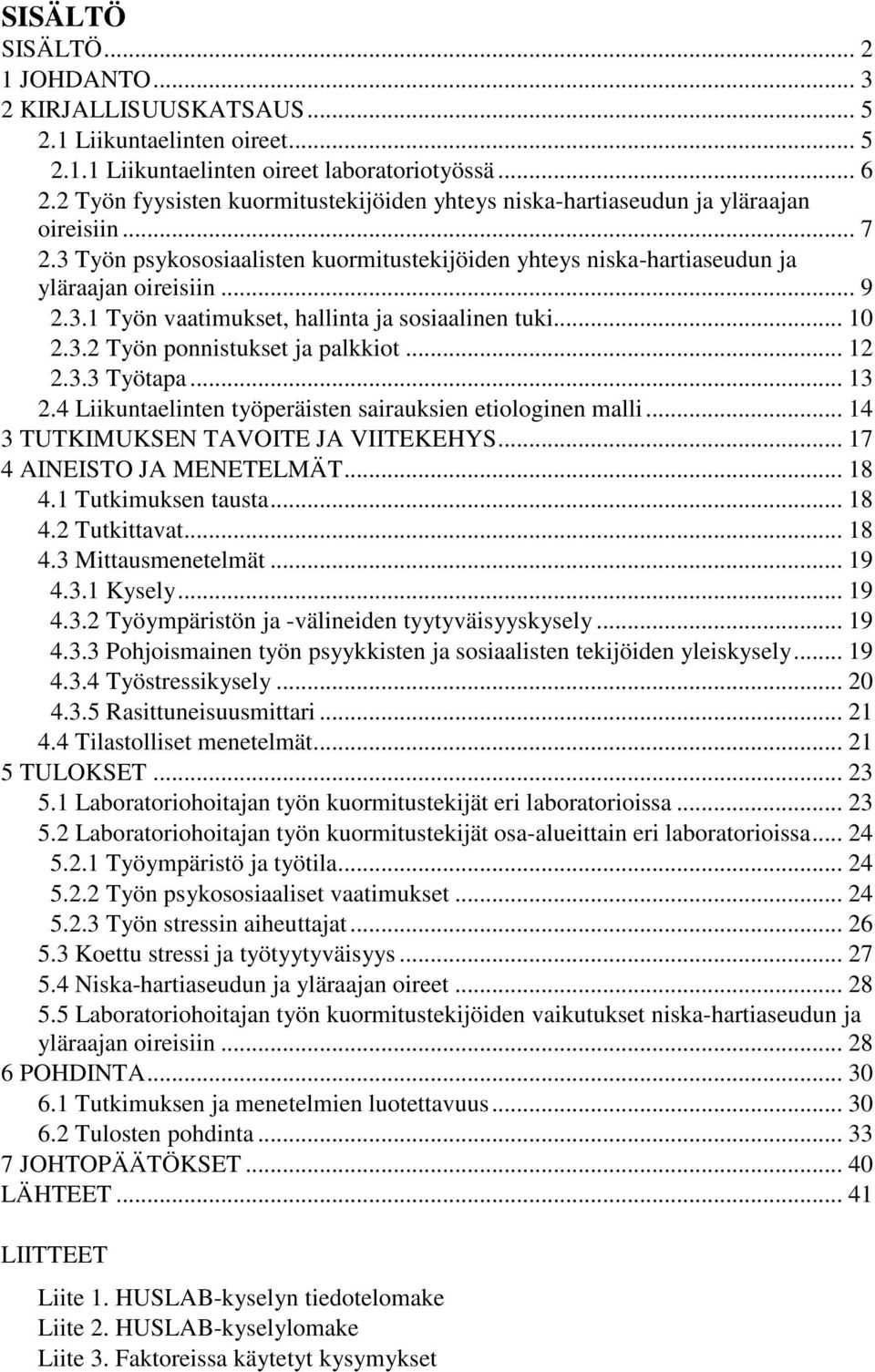 .. 10 2.3.2 Työn ponnistukset ja palkkiot... 12 2.3.3 Työtapa... 13 2.4 Liikuntaelinten työperäisten sairauksien etiologinen malli... 14 3 TUTKIMUKSEN TAVOITE JA VIITEKEHYS.