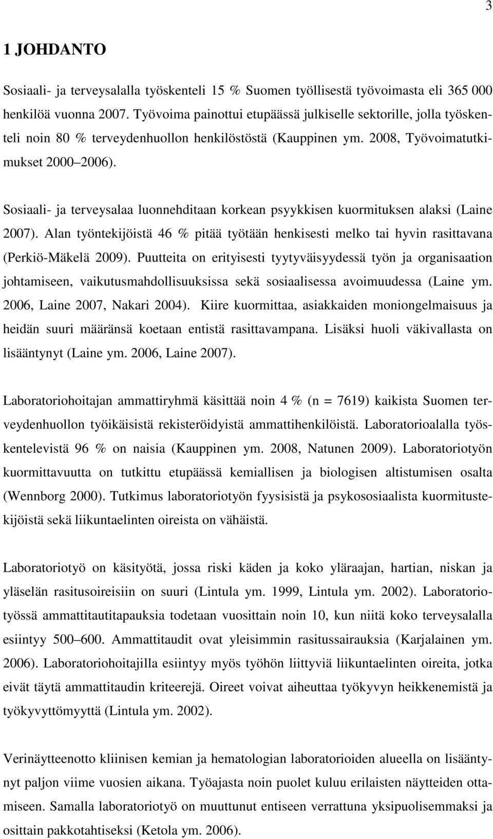 Sosiaali- ja terveysalaa luonnehditaan korkean psyykkisen kuormituksen alaksi (Laine 2007). Alan työntekijöistä 46 % pitää työtään henkisesti melko tai hyvin rasittavana (Perkiö-Mäkelä 2009).