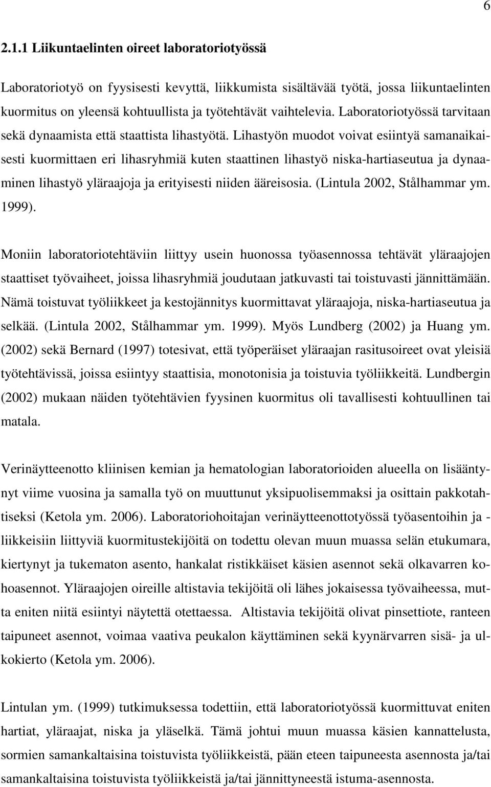 Lihastyön muodot voivat esiintyä samanaikaisesti kuormittaen eri lihasryhmiä kuten staattinen lihastyö niska-hartiaseutua ja dynaaminen lihastyö yläraajoja ja erityisesti niiden ääreisosia.