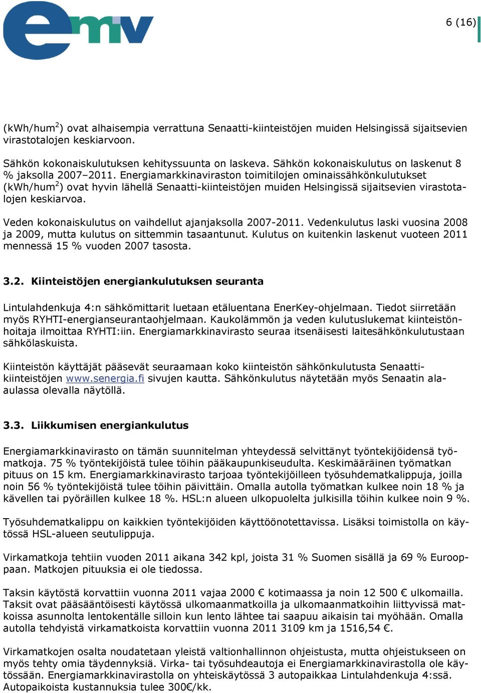 Energiamarkkinaviraston toimitilojen ominaissähkönkulutukset (kwh/hum 2 ) ovat hyvin lähellä Senaatti-kiinteistöjen muiden Helsingissä sijaitsevien virastotalojen keskiarvoa.
