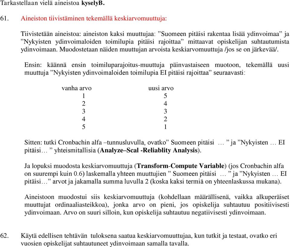 rajoittaa mittaavat opiskelijan suhtautumista ydinvoimaan. Muodostetaan näiden muuttujan arvoista keskiarvomuuttuja /jos se on järkevää/.