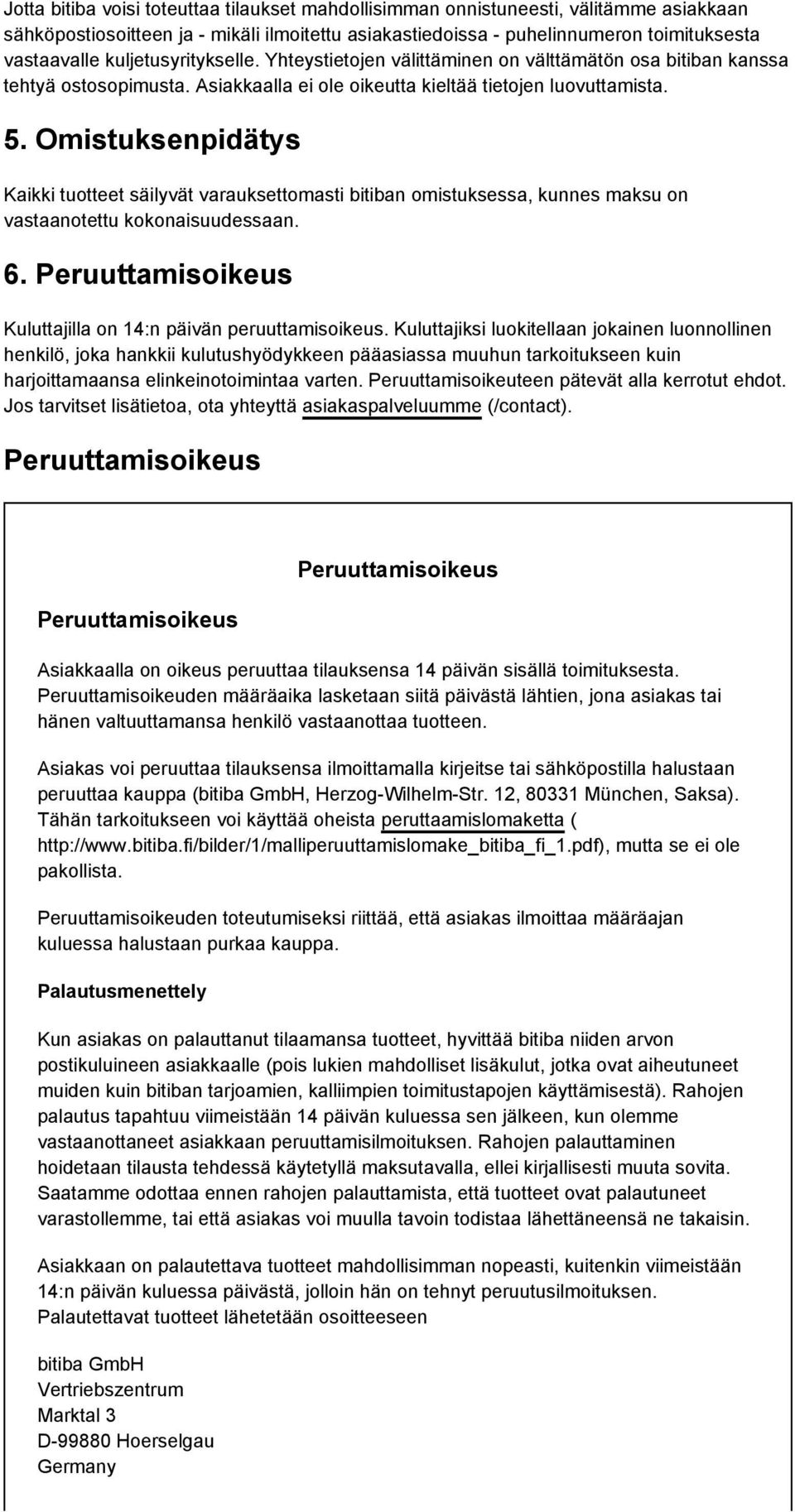 Omistuksenpidätys Kaikki tuotteet säilyvät varauksettomasti bitiban omistuksessa, kunnes maksu on vastaanotettu kokonaisuudessaan. 6. Kuluttajilla on 14:n päivän peruuttamisoikeus.