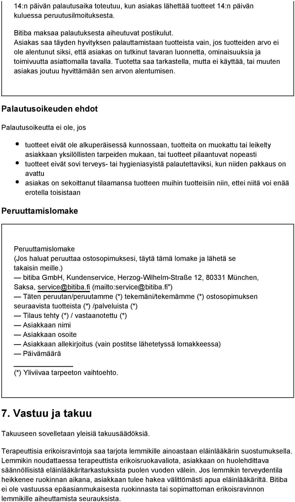 tavalla. Tuotetta saa tarkastella, mutta ei käyttää, tai muuten asiakas joutuu hyvittämään sen arvon alentumisen.