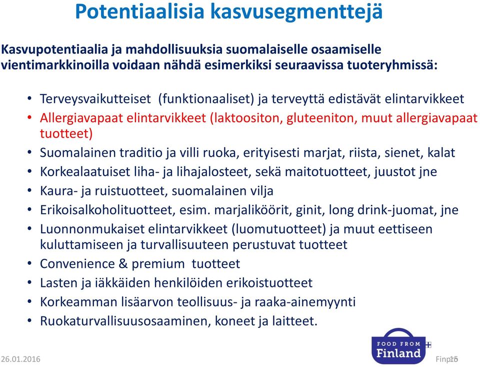 riista, sienet, kalat Korkealaatuiset liha- ja lihajalosteet, sekä maitotuotteet, juustot jne Kaura- ja ruistuotteet, suomalainen vilja Erikoisalkoholituotteet, esim.