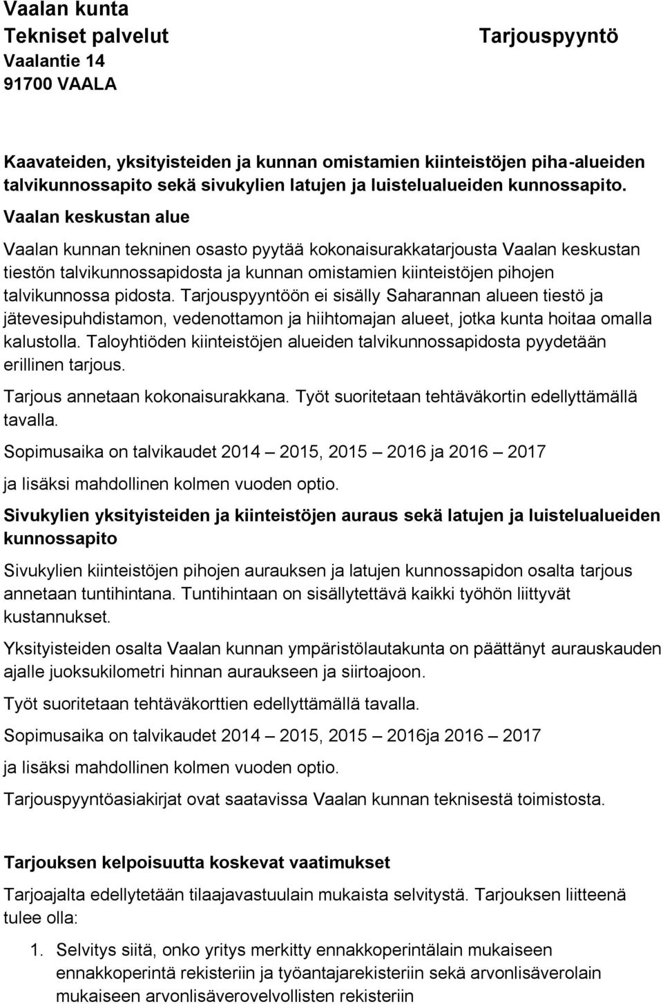 Vaalan keskustan alue Vaalan kunnan tekninen osasto pyytää kokonaisurakkatarjousta Vaalan keskustan tiestön talvikunnossapidosta ja kunnan omistamien kiinteistöjen pihojen talvikunnossa pidosta.