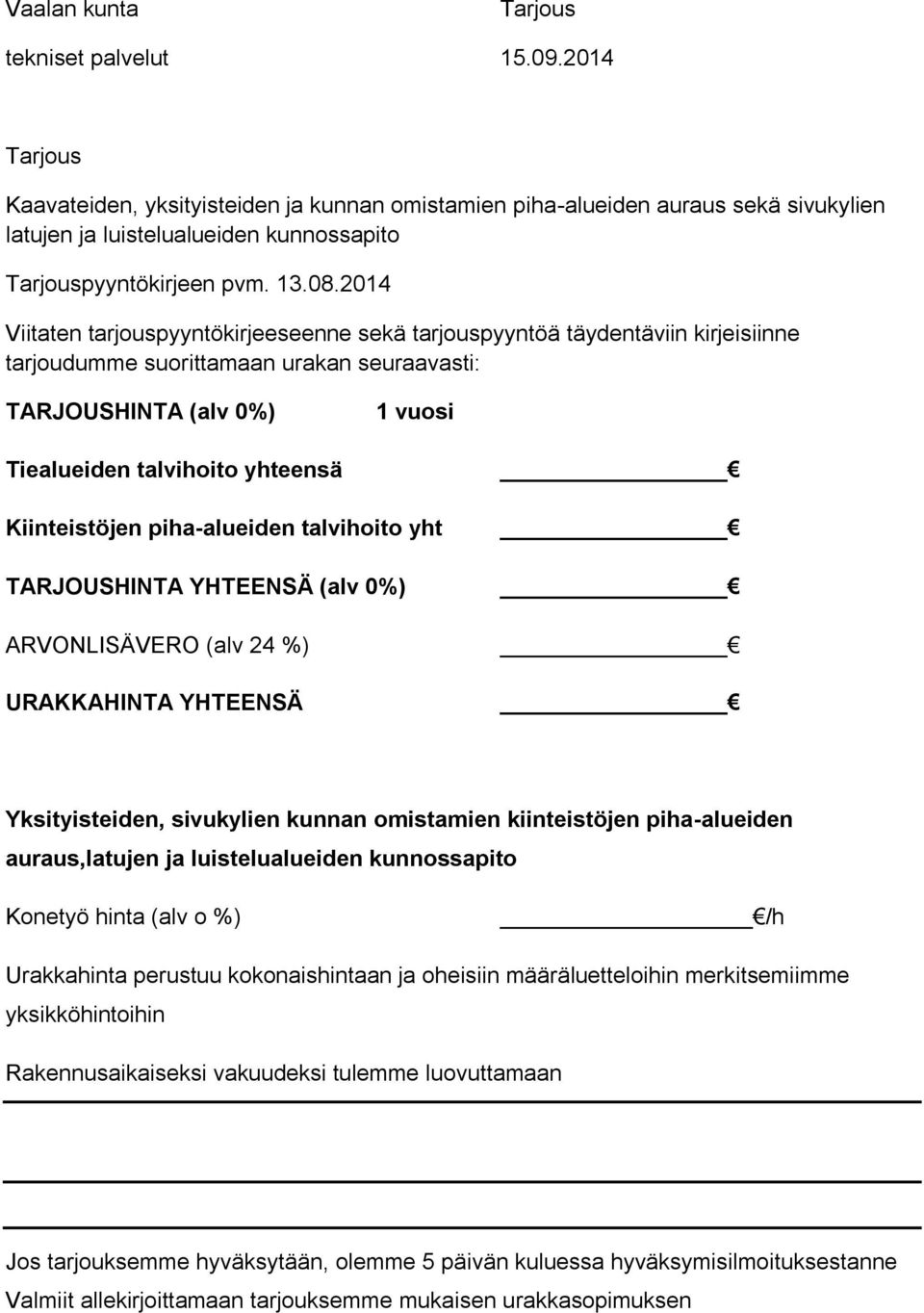 2014 Viitaten tarjouspyyntökirjeeseenne sekä tarjouspyyntöä täydentäviin kirjeisiinne tarjoudumme suorittamaan urakan seuraavasti: TARJOUSHINTA (alv 0%) 1 vuosi Tiealueiden talvihoito yhteensä