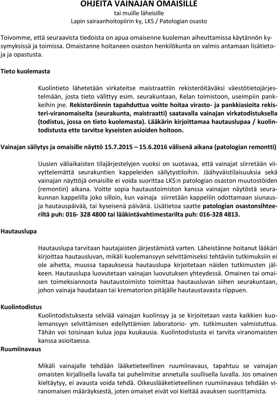 Tieto kuolemasta Kuolintieto lähetetään virkateitse maistraattiin rekisteröitäväksi väestötietojärjestelmään, josta tieto välittyy esim. seurakuntaan, Kelan toimistoon, useimpiin pankkeihin jne.