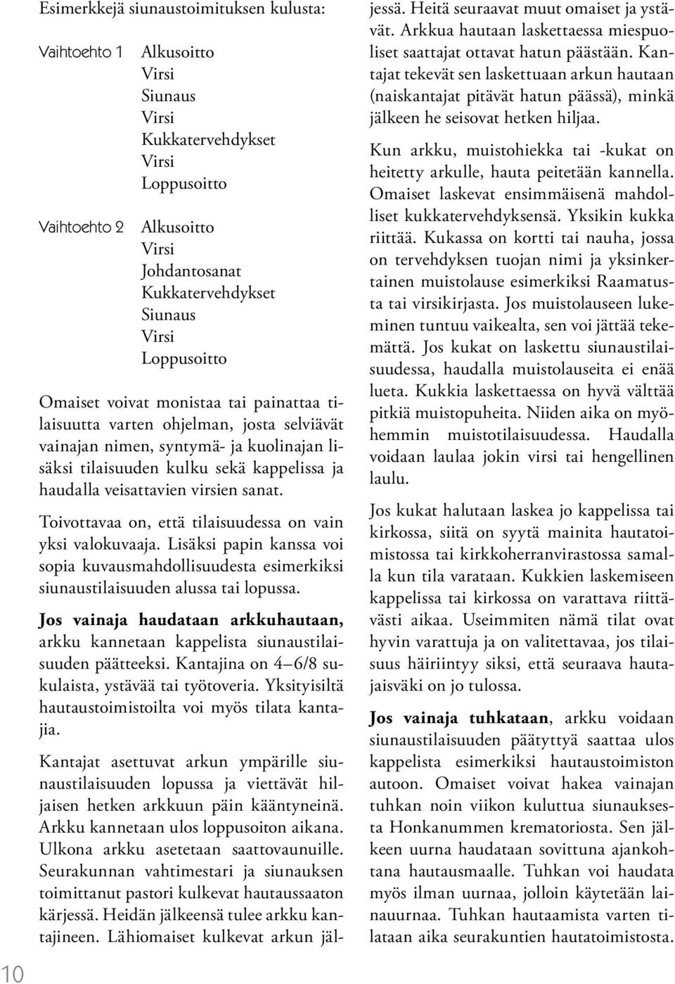 veisattavien virsien sanat. Toivottavaa on, että tilaisuudessa on vain yksi valokuvaaja. Lisäksi papin kanssa voi sopia kuvausmahdollisuudesta esimerkiksi siunaustilaisuuden alussa tai lopussa.