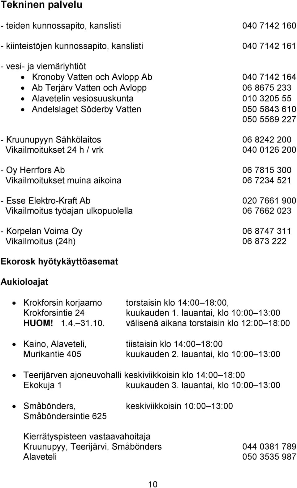 Oy Herrfors Ab 06 7815 300 Vikailmoitukset muina aikoina 06 7234 521 - Esse Elektro-Kraft Ab 020 7661 900 Vikailmoitus työajan ulkopuolella 06 7662 023 - Korpelan Voima Oy 06 8747 311 Vikailmoitus