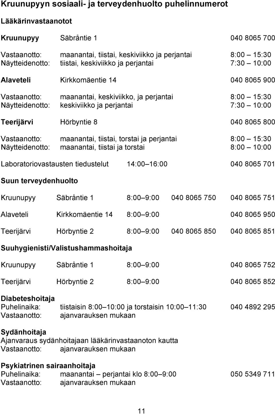 Teerijärvi Hörbyntie 8 040 8065 800 Vastaanotto: maanantai, tiistai, torstai ja perjantai 8:00 15:30 Näytteidenotto: maanantai, tiistai ja torstai 8:00 10:00 Laboratoriovastausten tiedustelut 14:00