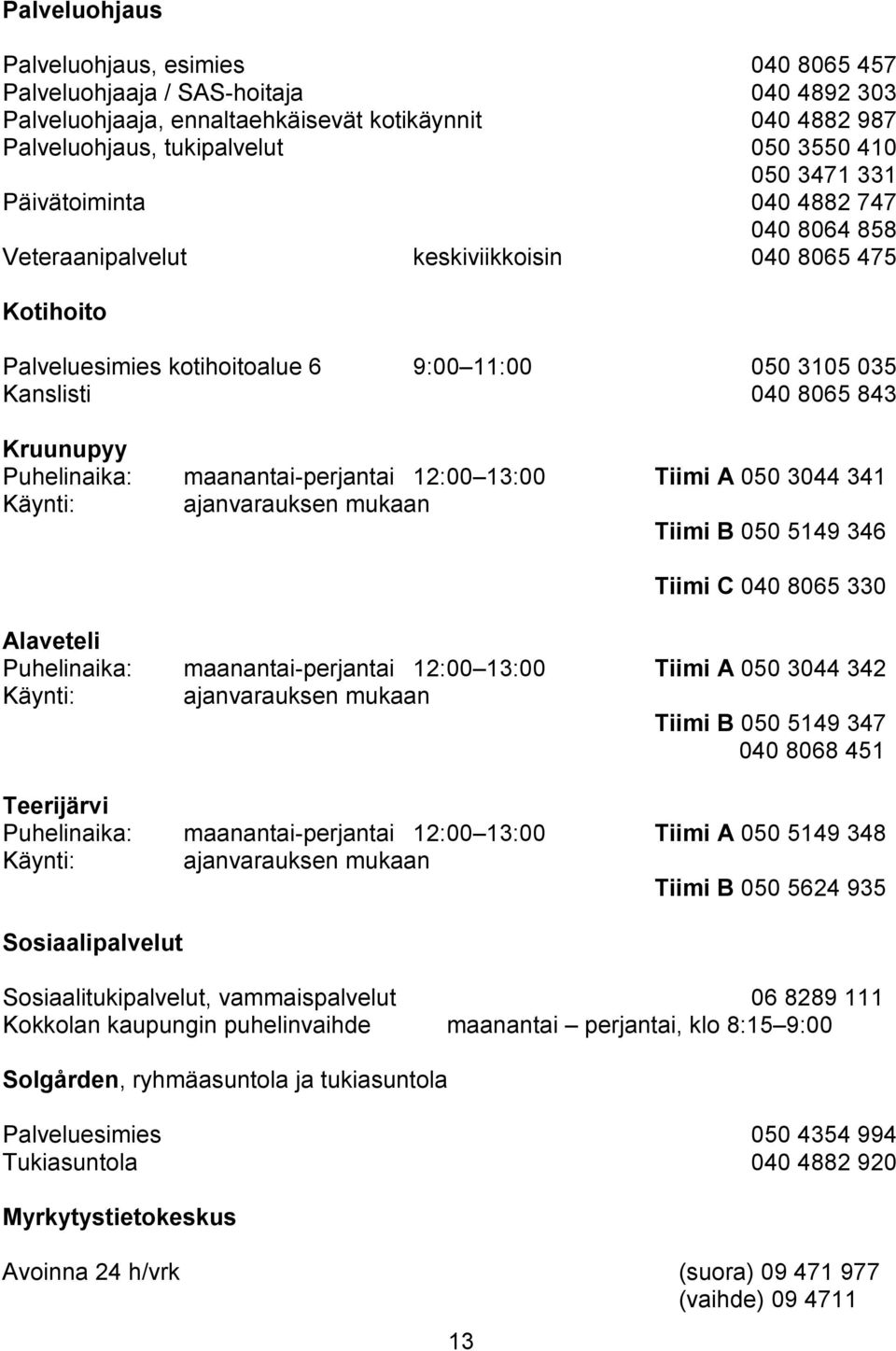 Puhelinaika: maanantai-perjantai 12:00 13:00 Tiimi A 050 3044 341 Käynti: ajanvarauksen mukaan Tiimi B 050 5149 346 13 Tiimi C 040 8065 330 Alaveteli Puhelinaika: maanantai-perjantai 12:00 13:00