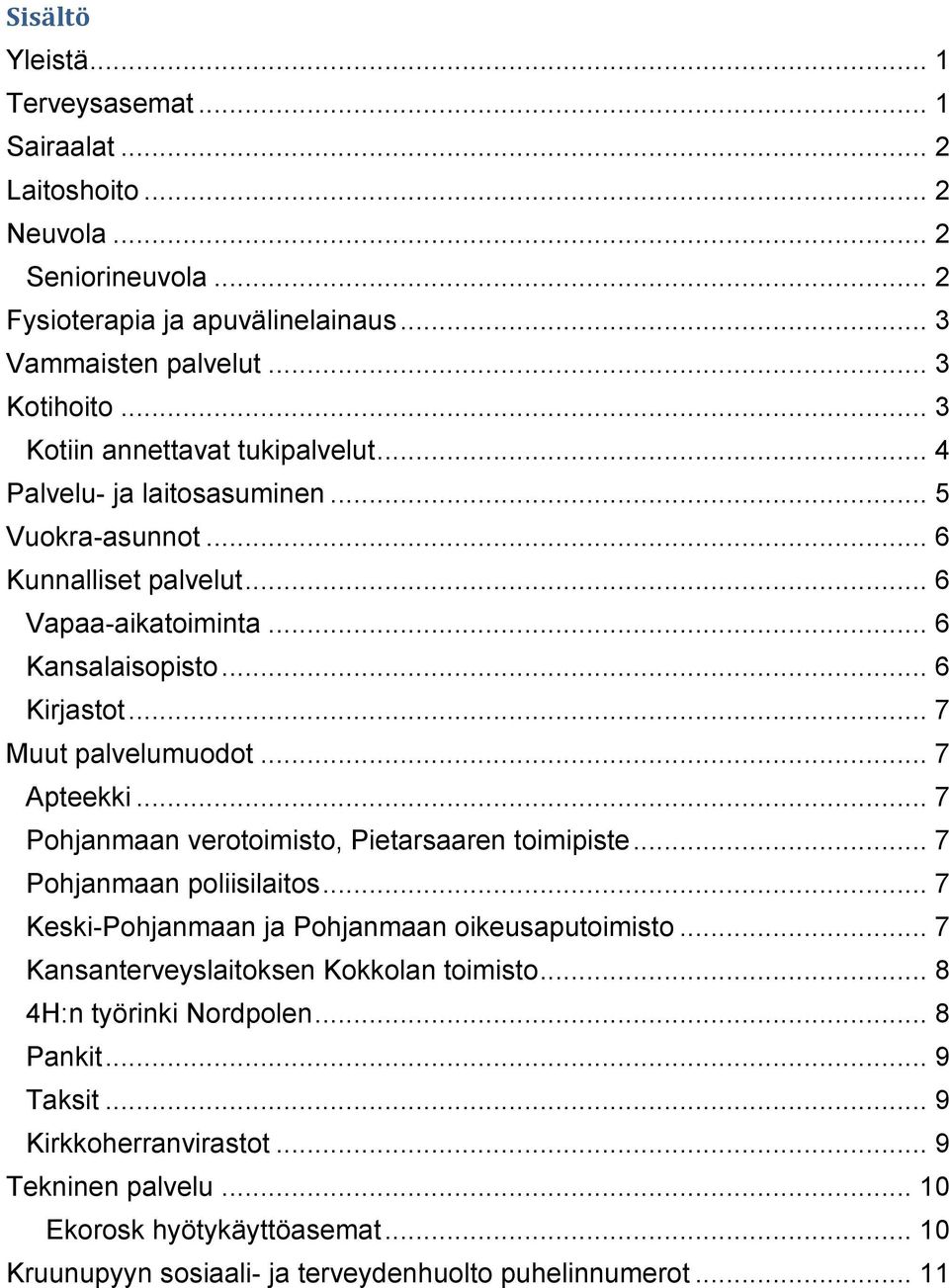 .. 7 Muut palvelumuodot... 7 Apteekki... 7 Pohjanmaan verotoimisto, Pietarsaaren toimipiste... 7 Pohjanmaan poliisilaitos... 7 Keski-Pohjanmaan ja Pohjanmaan oikeusaputoimisto.