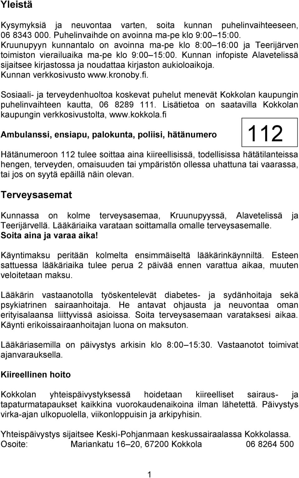 Kunnan infopiste Alavetelissä sijaitsee kirjastossa ja noudattaa kirjaston aukioloaikoja. Kunnan verkkosivusto www.kronoby.fi.