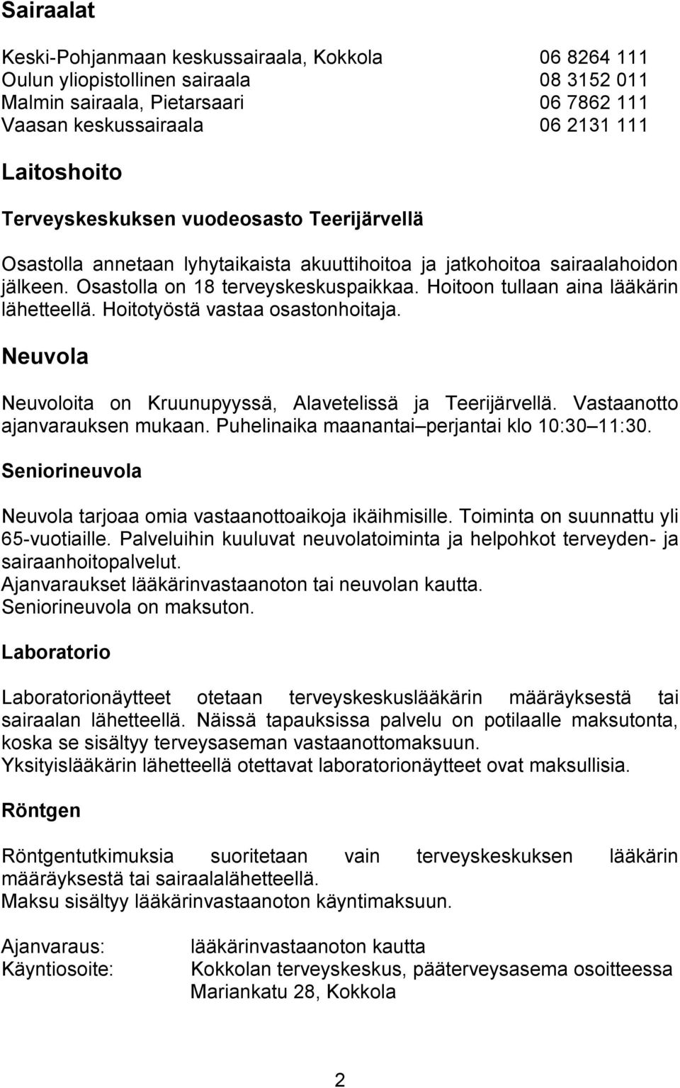 Hoitoon tullaan aina lääkärin lähetteellä. Hoitotyöstä vastaa osastonhoitaja. Neuvola Neuvoloita on Kruunupyyssä, Alavetelissä ja Teerijärvellä. Vastaanotto ajanvarauksen mukaan.