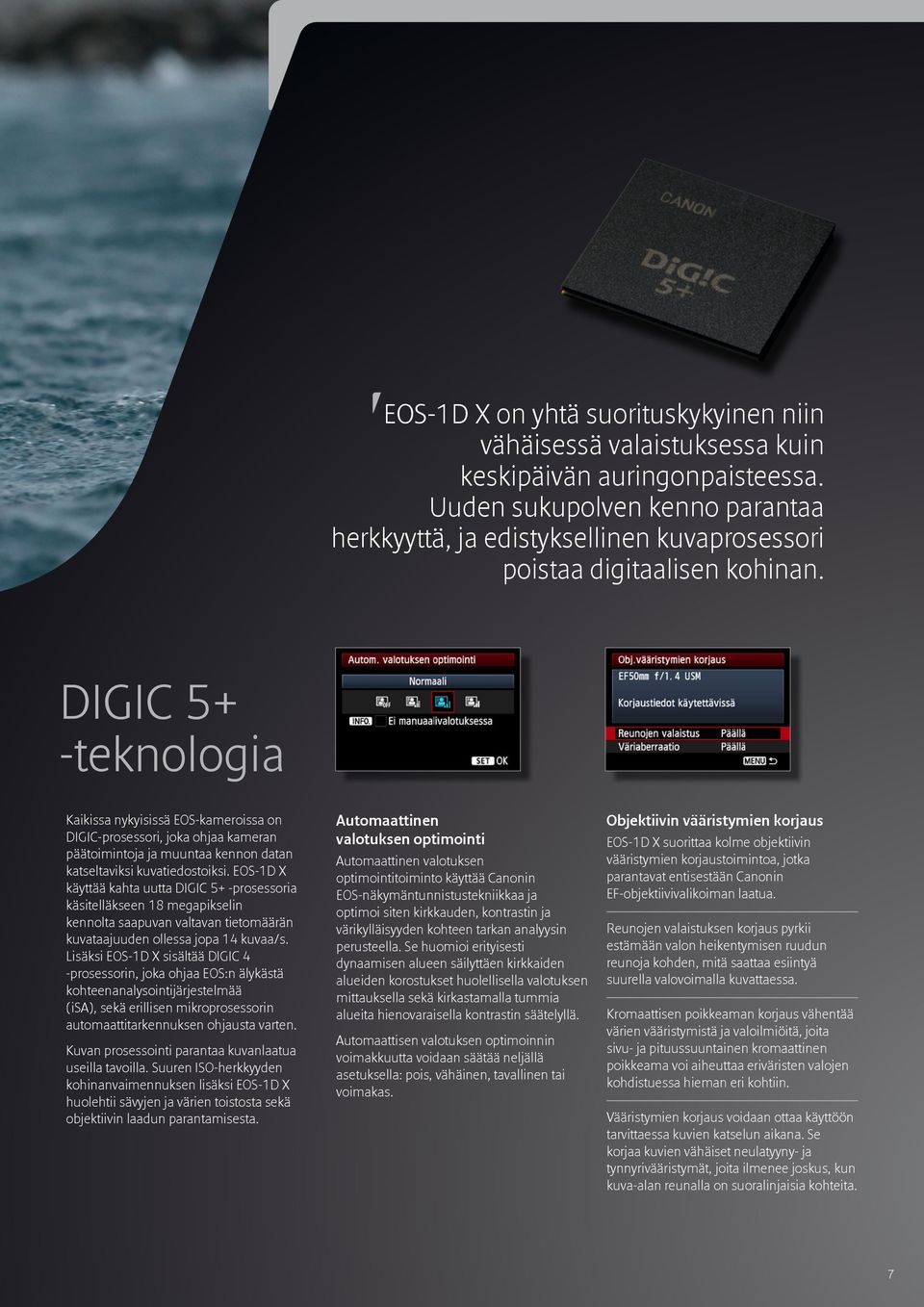 DIGIC 5+ -teknologia Kaikissa nykyisissä EOS-kameroissa on DIGIC-prosessori, joka ohjaa kameran päätoimintoja ja muuntaa kennon datan katseltaviksi kuvatiedostoiksi.