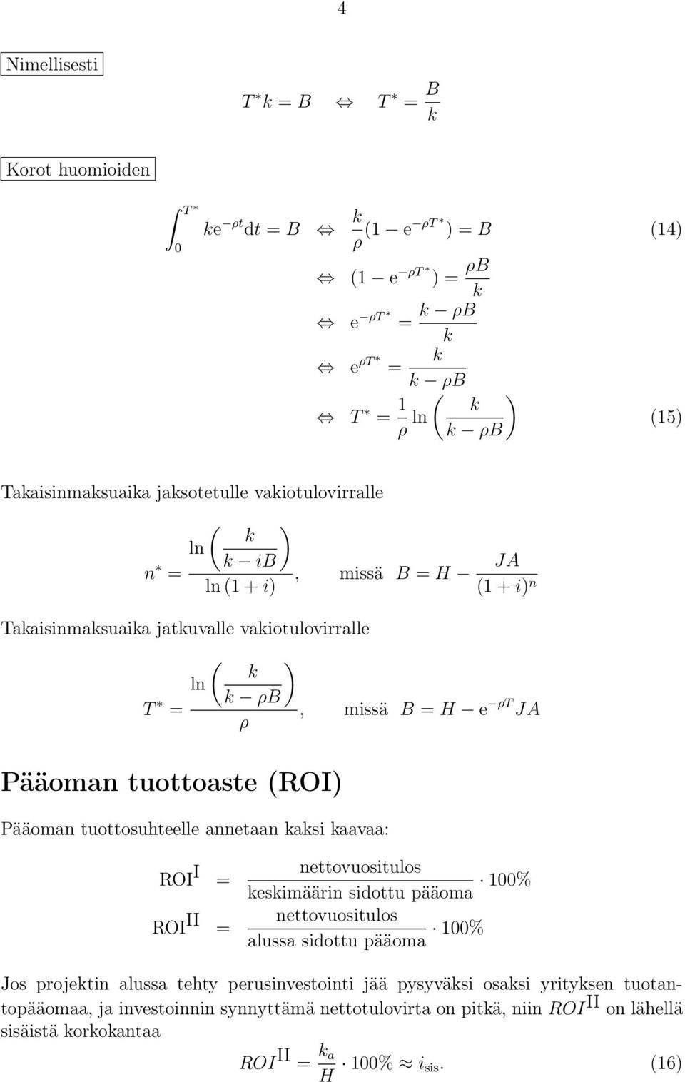 Pääoman tuottosuhteelle annetaan asi aavaa: ROI I = ROI II = nettovuositulos esimäärin sidottu pääoma % nettovuositulos alussa sidottu pääoma % Jos projetin alussa