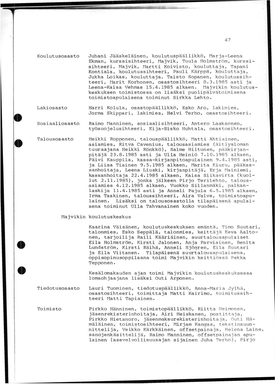 1985 asti ja Leena-Kaisa Vehmas 15.4.1985 alkaen. r1ajvikin koulutuskeskuksen toimistossa on lisäksi puolipäivätoimisena toimistoapulaisena toiminut Sirkka Lehto.