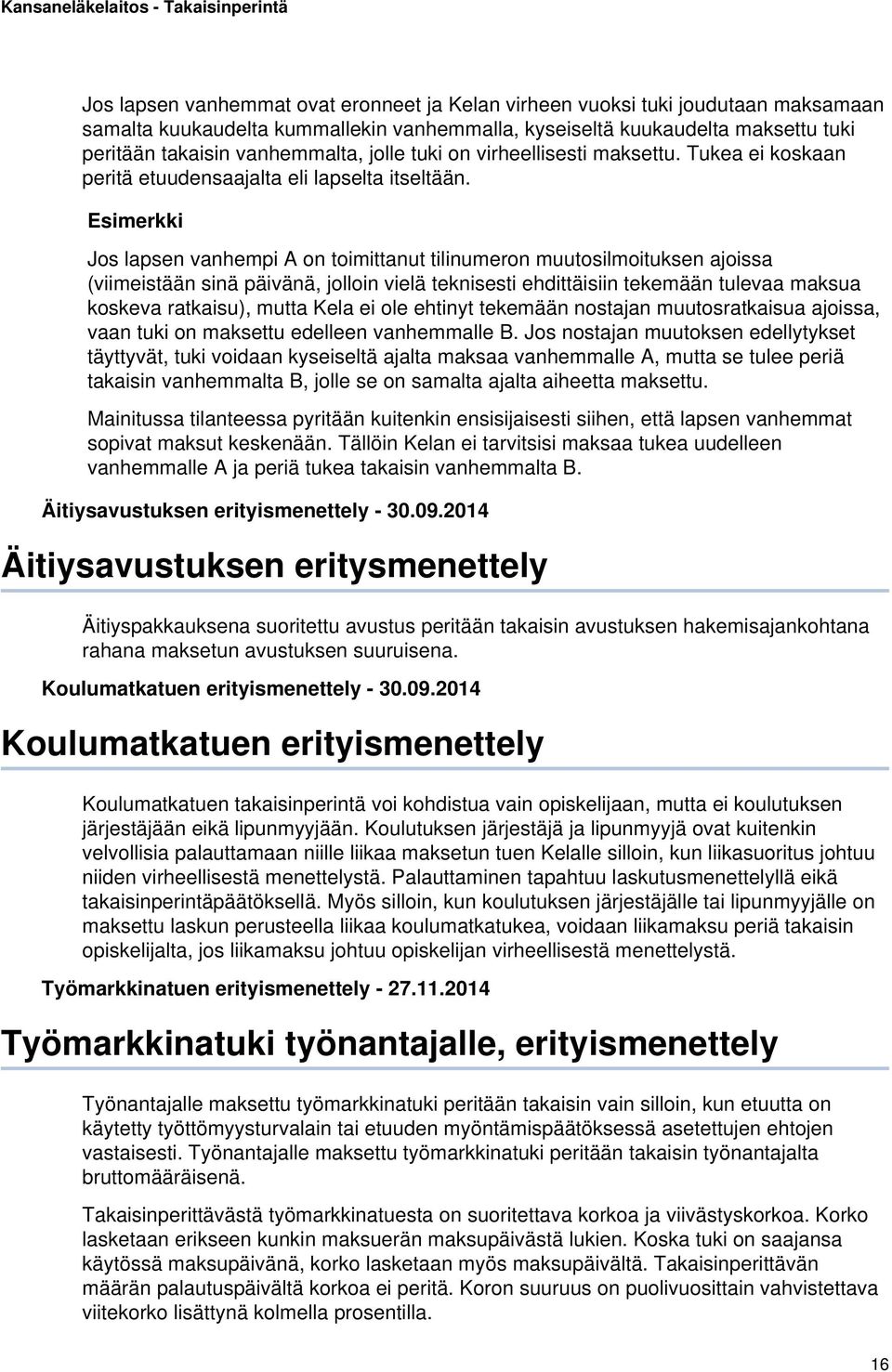 Esimerkki Jos lapsen vanhempi A on toimittanut tilinumeron muutosilmoituksen ajoissa (viimeistään sinä päivänä, jolloin vielä teknisesti ehdittäisiin tekemään tulevaa maksua koskeva ratkaisu), mutta