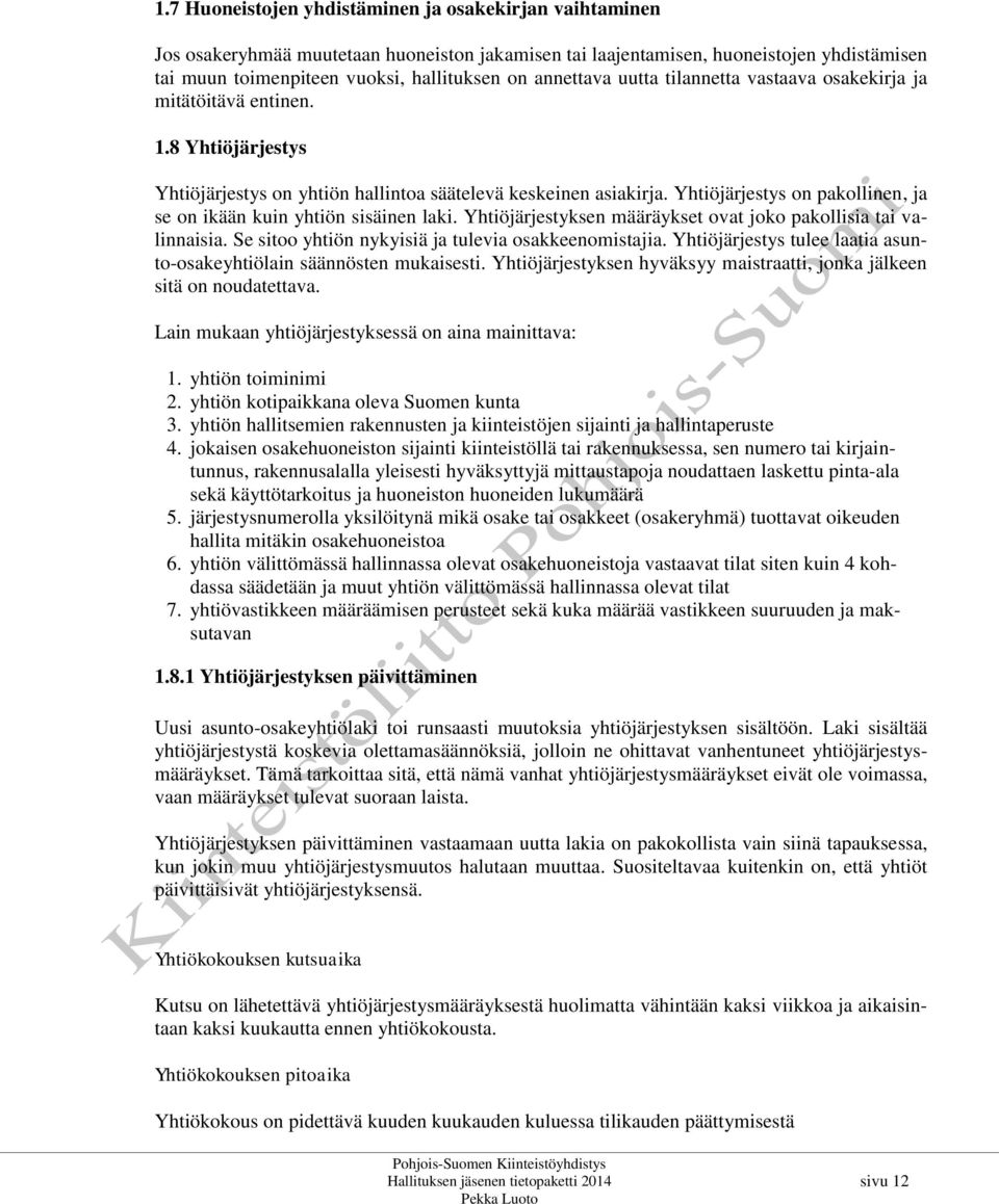 Yhtiöjärjestys on pakollinen, ja se on ikään kuin yhtiön sisäinen laki. Yhtiöjärjestyksen määräykset ovat joko pakollisia tai valinnaisia. Se sitoo yhtiön nykyisiä ja tulevia osakkeenomistajia.