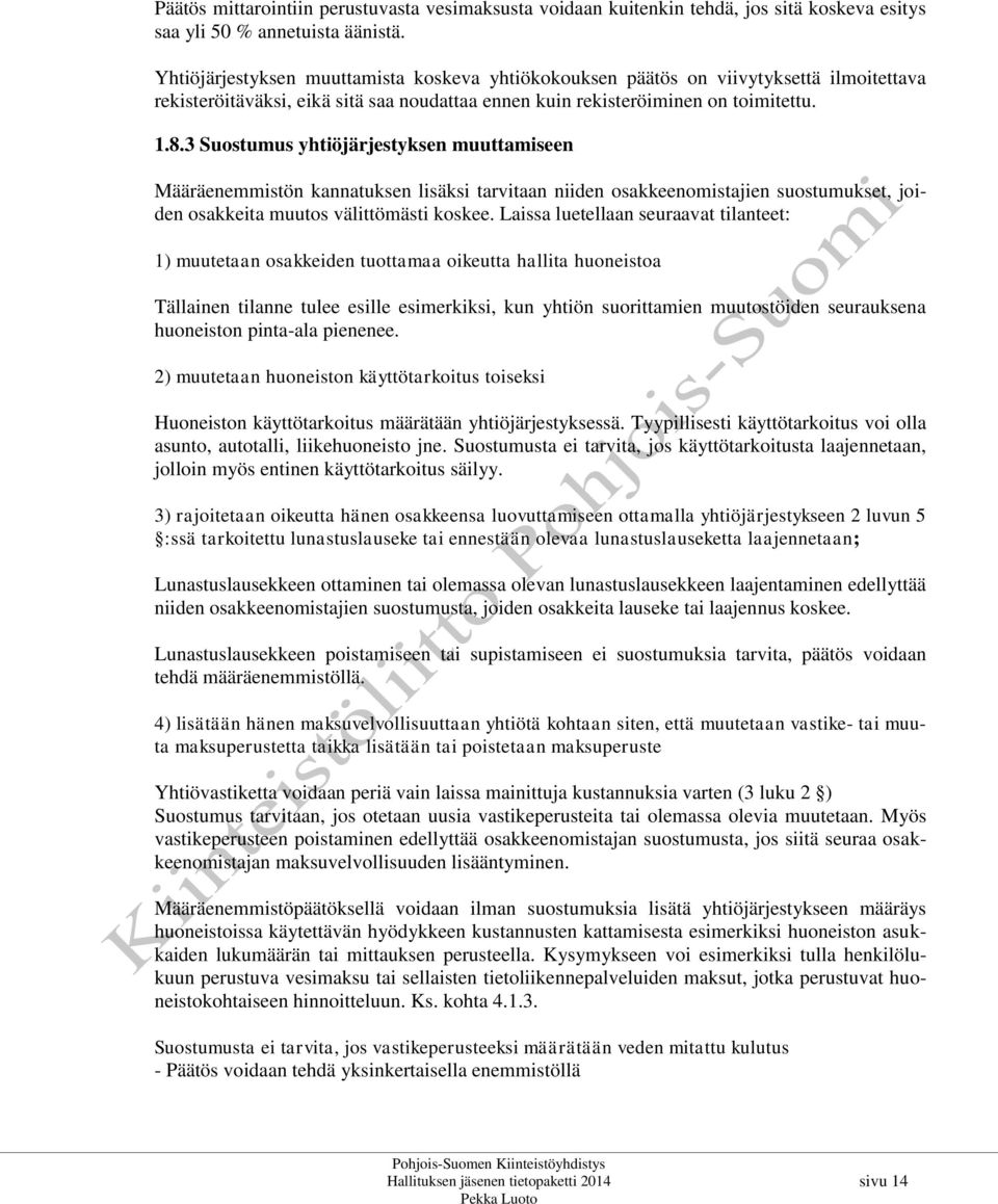 3 Suostumus yhtiöjärjestyksen muuttamiseen Määräenemmistön kannatuksen lisäksi tarvitaan niiden osakkeenomistajien suostumukset, joiden osakkeita muutos välittömästi koskee.