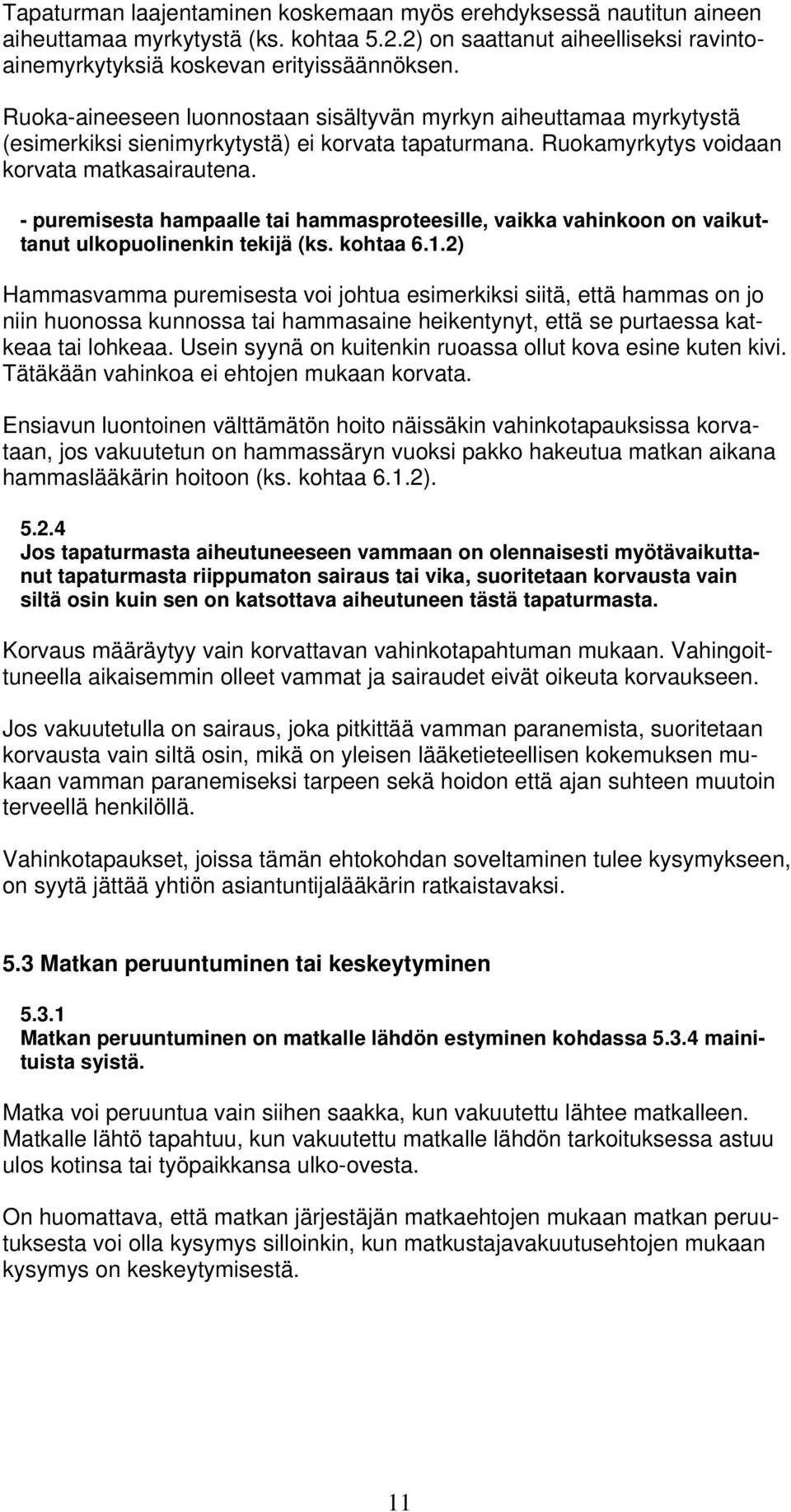 - puremisesta hampaalle tai hammasproteesille, vaikka vahinkoon on vaikuttanut ulkopuolinenkin tekijä (ks. kohtaa 6.1.