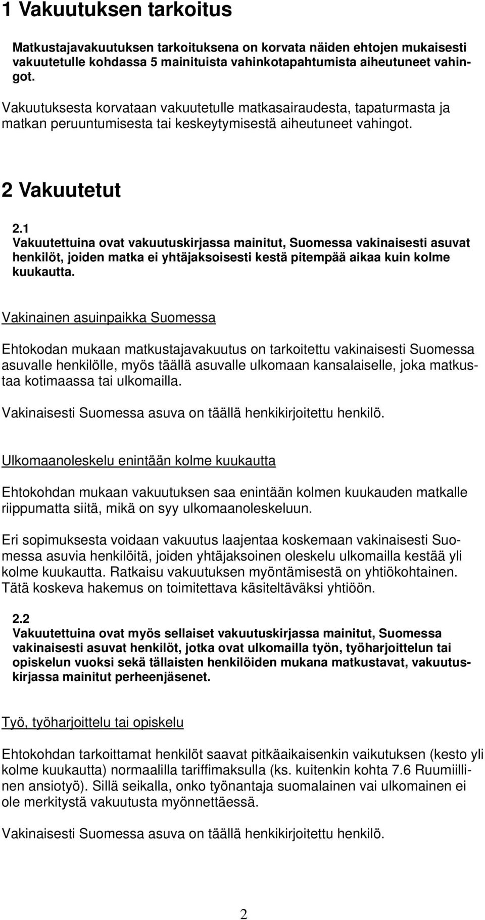 1 Vakuutettuina ovat vakuutuskirjassa mainitut, Suomessa vakinaisesti asuvat henkilöt, joiden matka ei yhtäjaksoisesti kestä pitempää aikaa kuin kolme kuukautta.