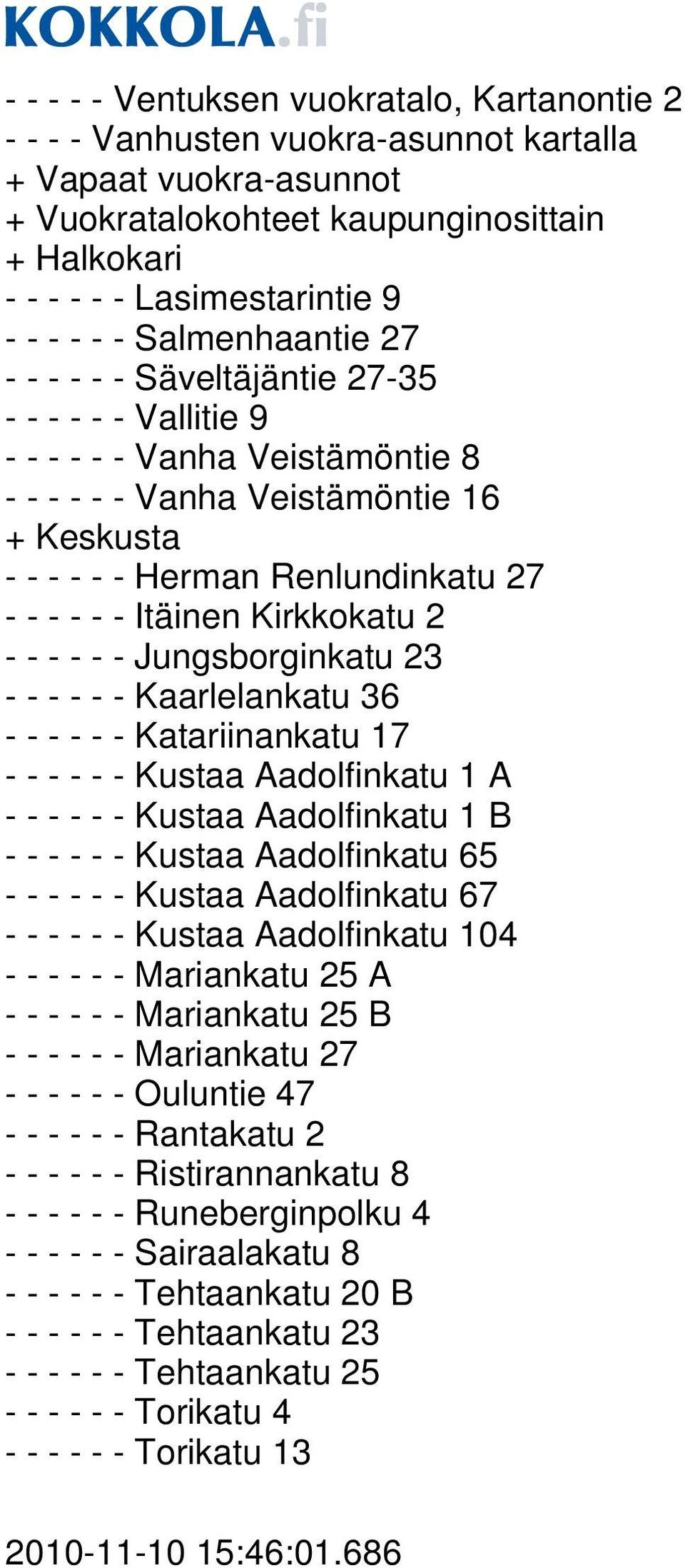 - Itäinen Kirkkokatu 2 - - - - - - Jungsborginkatu 23 - - - - - - Kaarlelankatu 36 - - - - - - Katariinankatu 17 - - - - - - Kustaa Aadolfinkatu 1 A - - - - - - Kustaa Aadolfinkatu 1 B - - - - - -