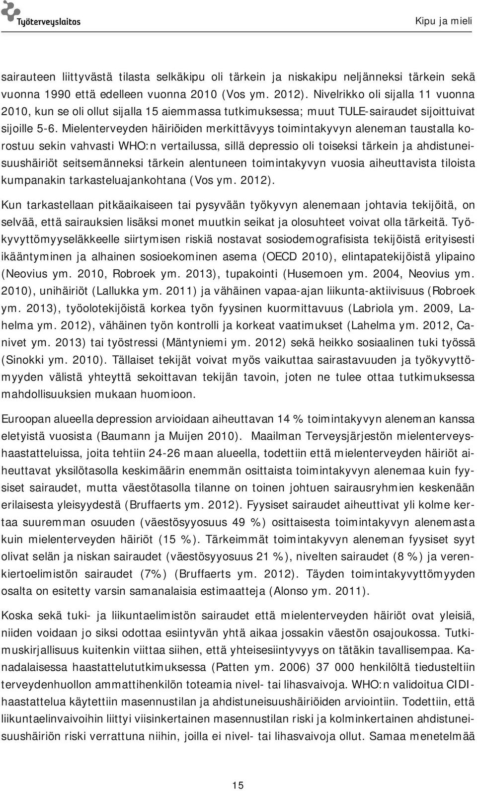 Mielenterveyden häiriöiden merkittävyys toimintakyvyn aleneman taustalla korostuu sekin vahvasti WHO:n vertailussa, sillä depressio oli toiseksi tärkein ja ahdistuneisuushäiriöt seitsemänneksi