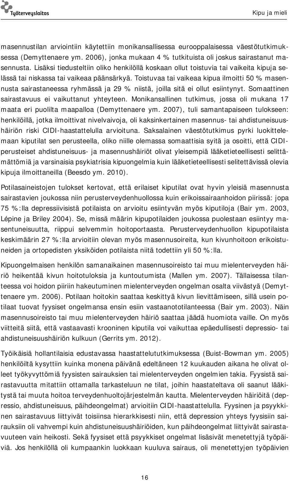 Toistuvaa tai vaikeaa kipua ilmoitti 50 % masennusta sairastaneessa ryhmässä ja 29 % niistä, joilla sitä ei ollut esiintynyt. Somaattinen sairastavuus ei vaikuttanut yhteyteen.