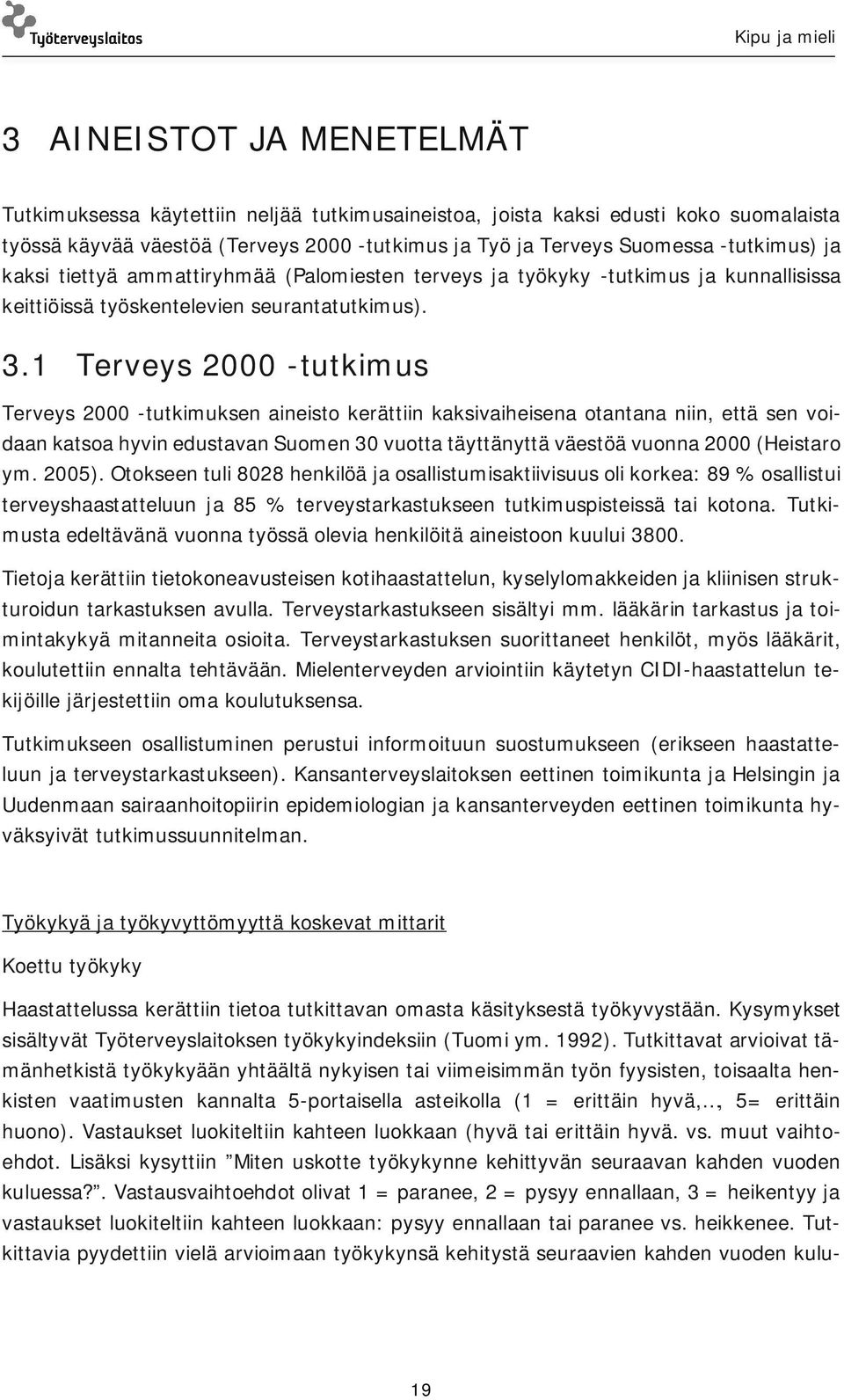 1 Terveys 2000 -tutkimus Terveys 2000 -tutkimuksen aineisto kerättiin kaksivaiheisena otantana niin, että sen voidaan katsoa hyvin edustavan Suomen 30 vuotta täyttänyttä väestöä vuonna 2000 (Heistaro