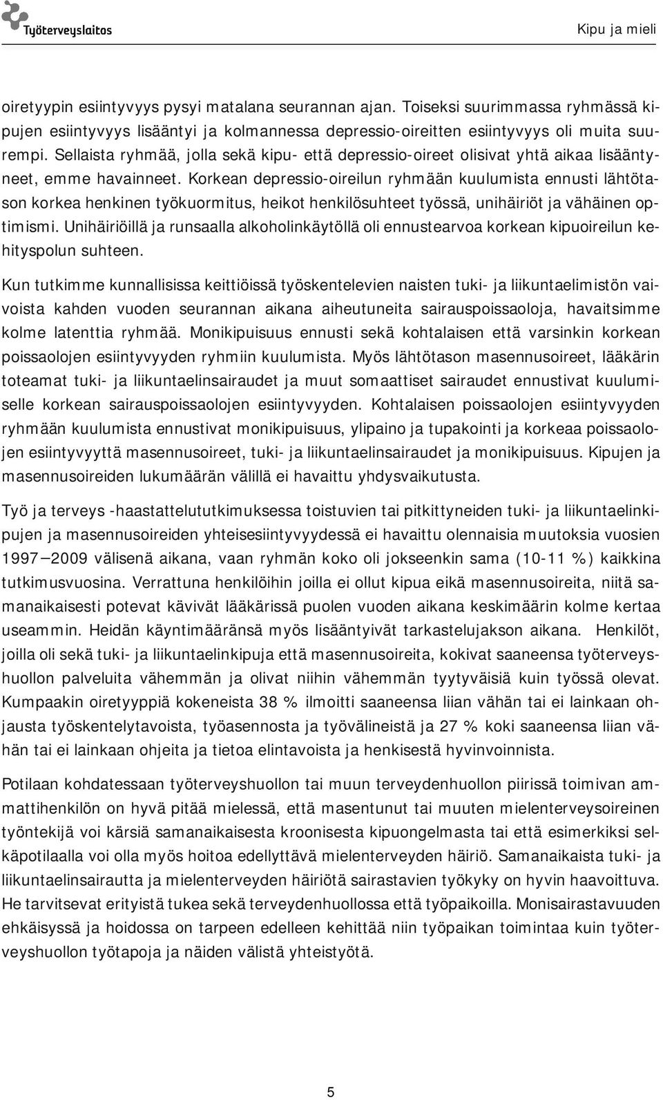 Korkean depressio-oireilun ryhmään kuulumista ennusti lähtötason korkea henkinen työkuormitus, heikot henkilösuhteet työssä, unihäiriöt ja vähäinen optimismi.