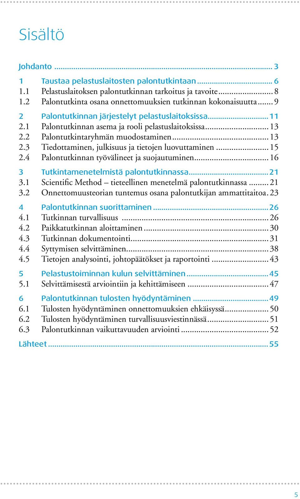 .. 15 2.4 Palontutkinnan työvälineet ja suojautuminen... 16 3 Tutkintamenetelmistä palontutkinnassa...21 3.1 Scientific Method tieteellinen menetelmä palontutkinnassa... 21 3.