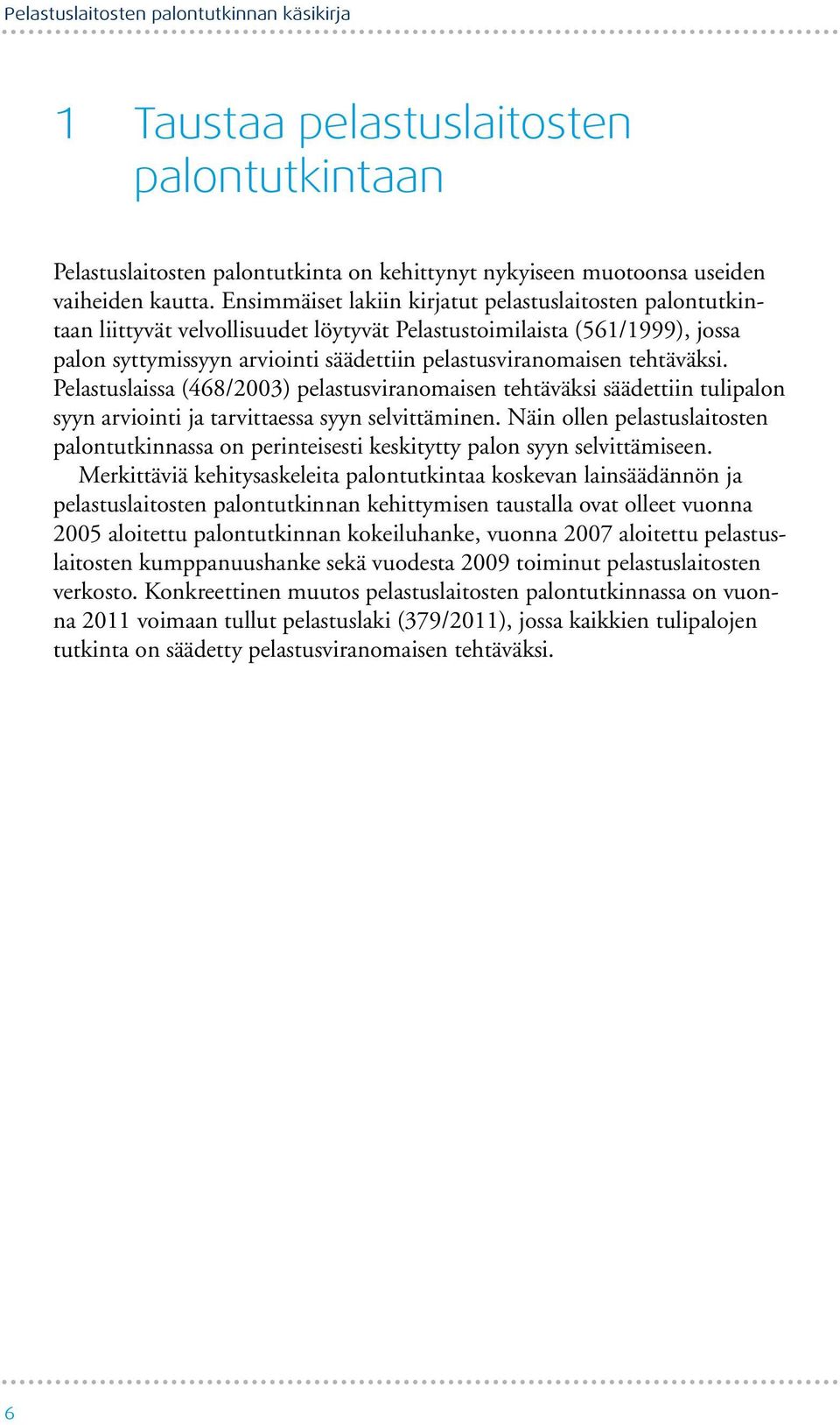 tehtäväksi. Pelastuslaissa (468/2003) pelastusviranomaisen tehtäväksi säädettiin tulipalon syyn arviointi ja tarvittaessa syyn selvittäminen.