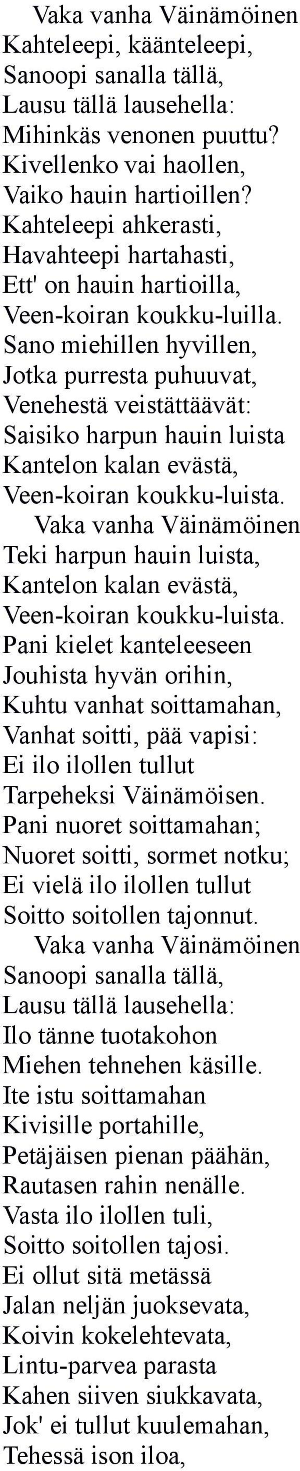 Sano miehillen hyvillen, Jotka purresta puhuuvat, Venehestä veistättäävät: Saisiko harpun hauin luista Kantelon kalan evästä, Veen-koiran koukku-luista.