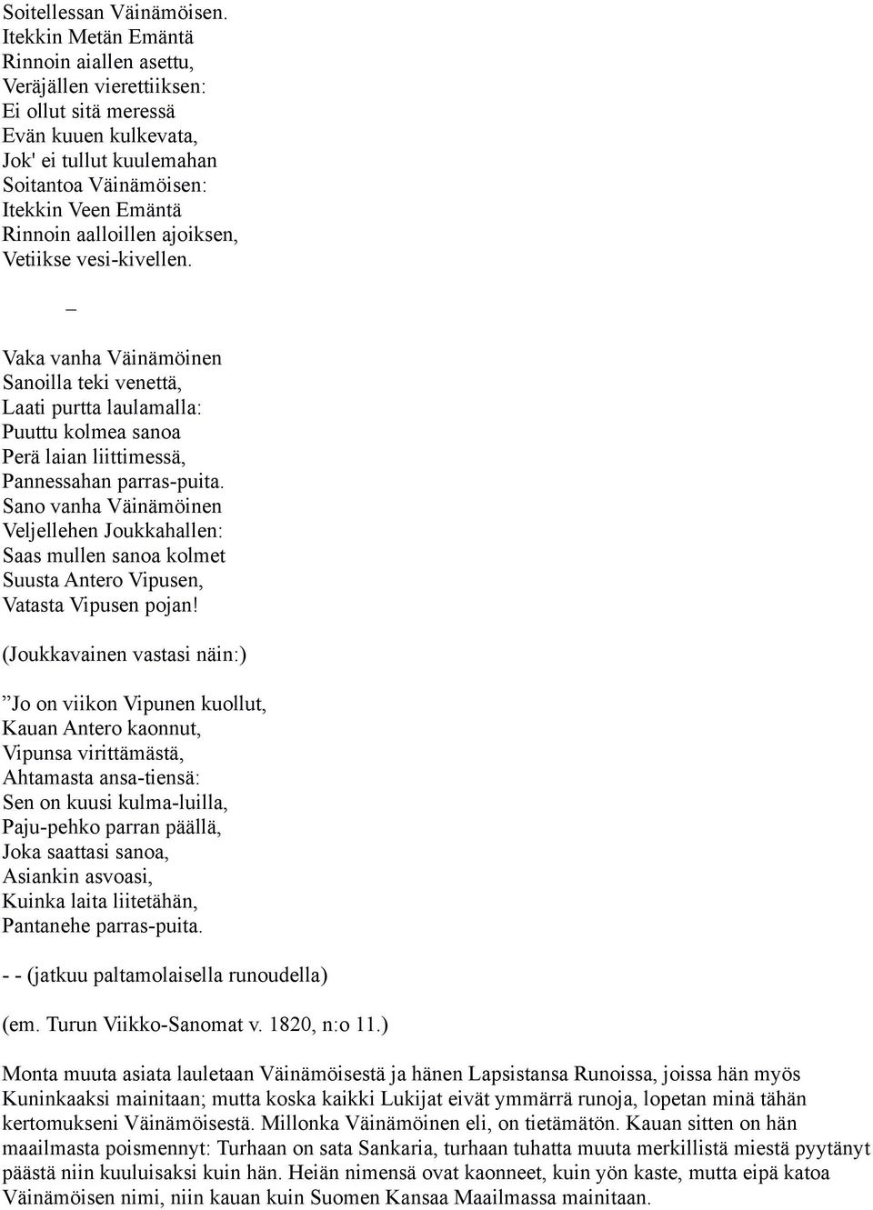 aalloillen ajoiksen, Vetiikse vesi-kivellen. Vaka vanha Väinämöinen Sanoilla teki venettä, Laati purtta laulamalla: Puuttu kolmea sanoa Perä laian liittimessä, Pannessahan parras-puita.