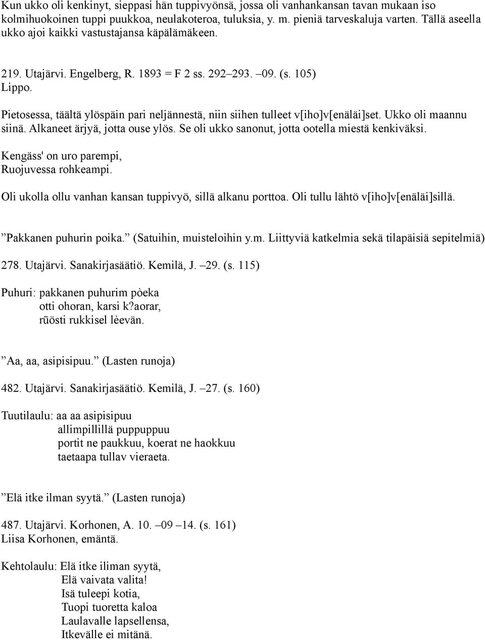 Pietosessa, täältä ylöspäin pari neljännestä, niin siihen tulleet v[iho]v[enäläi]set. Ukko oli maannu siinä. Alkaneet ärjyä, jotta ouse ylös. Se oli ukko sanonut, jotta ootella miestä kenkiväksi.