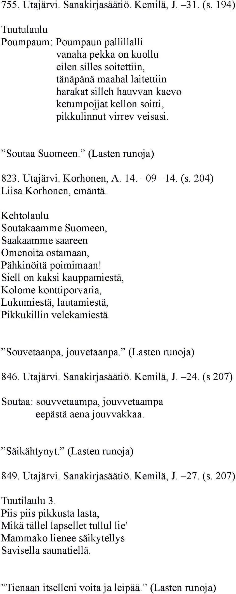 veisasi. Soutaa Suomeen. (Lasten runoja) 823. Utajärvi. Korhonen, A. 14. 09 14. (s. 204) Liisa Korhonen, emäntä.